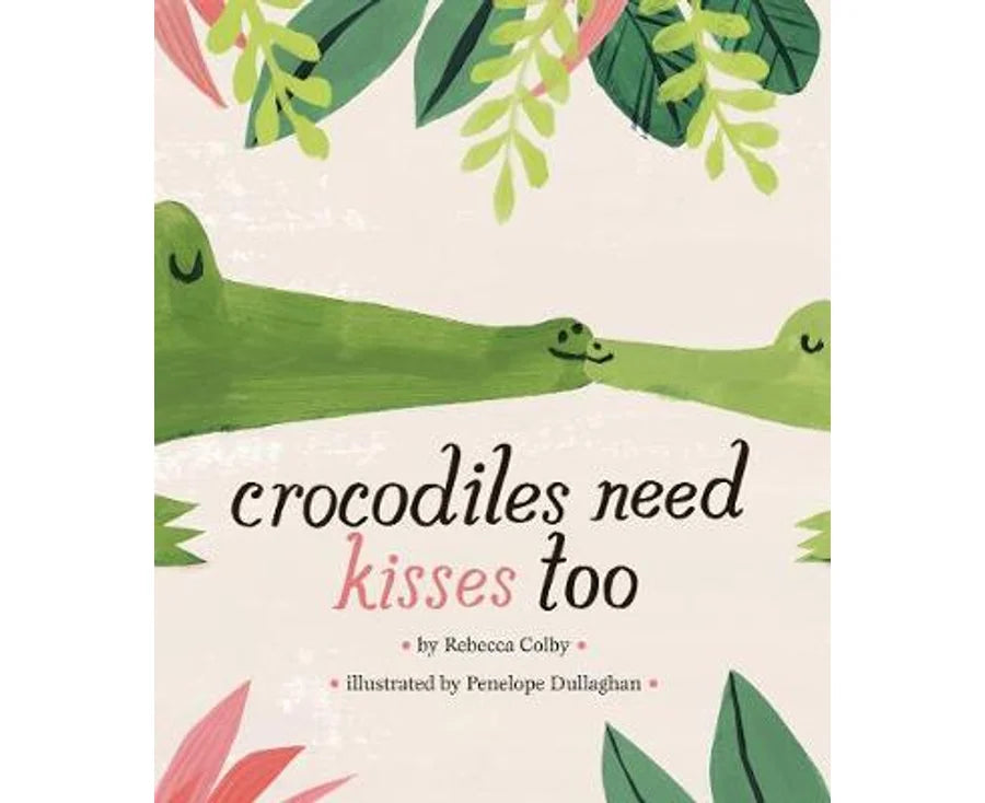 Crocodiles Need Kisses Too - Hardback