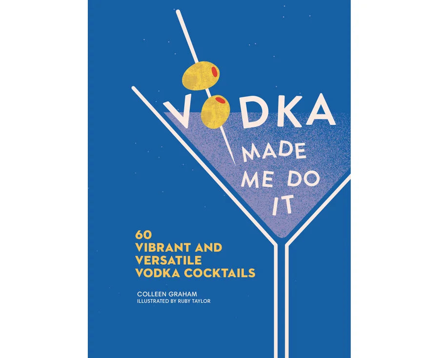 Vodka Made Me Do It: 60 Vibrant and Versatile Cocktails